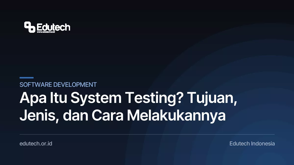 Apa Itu System Testing? Tujuan, Jenis, dan Cara Melakukannya