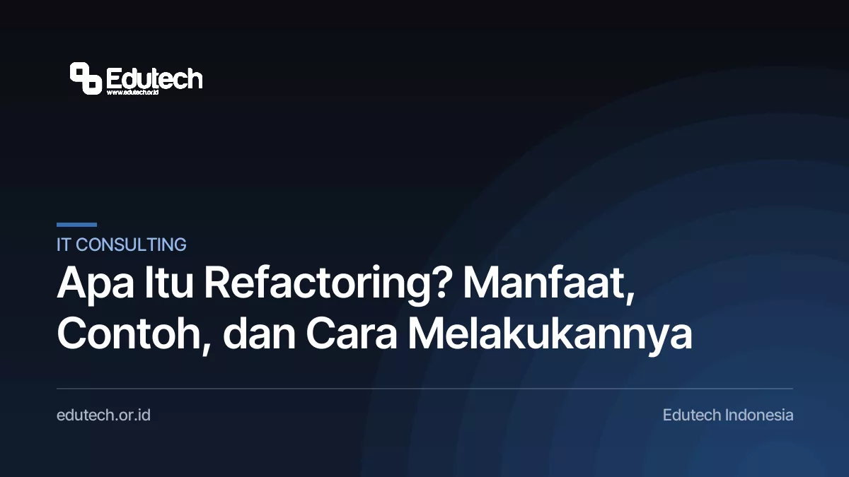 Apa Itu Refactoring? Manfaat, Contoh, dan Cara Melakukannya