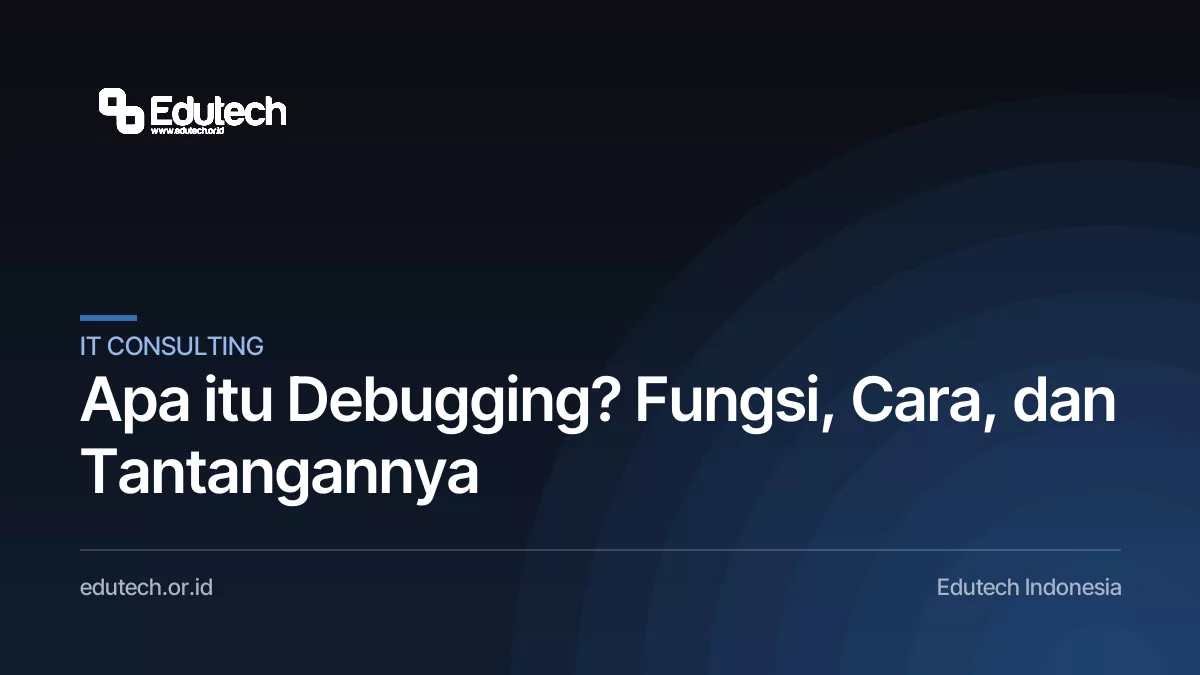 Apa itu Debugging? Fungsi, Cara, dan Tantangannya