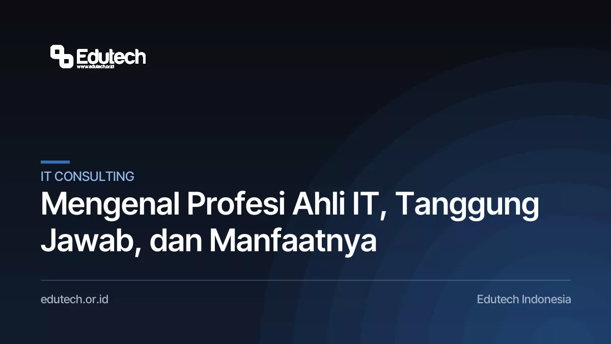 Mengenal Profesi Ahli IT, Tanggung Jawab, dan Manfaatnya