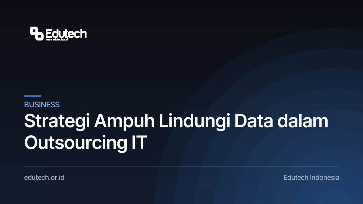 Strategi Ampuh Lindungi Data dalam Outsourcing IT